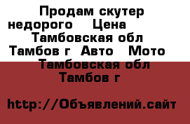 Продам скутер недорого  › Цена ­ 8 000 - Тамбовская обл., Тамбов г. Авто » Мото   . Тамбовская обл.,Тамбов г.